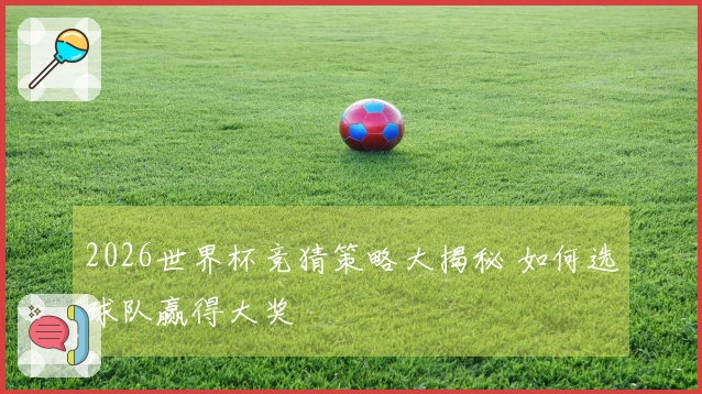 2026世界杯竞猜策略大揭秘 如何选球队赢得大奖