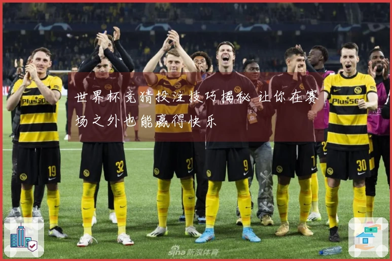 世界杯竞猜投注技巧揭秘 让你在赛场之外也能赢得快乐